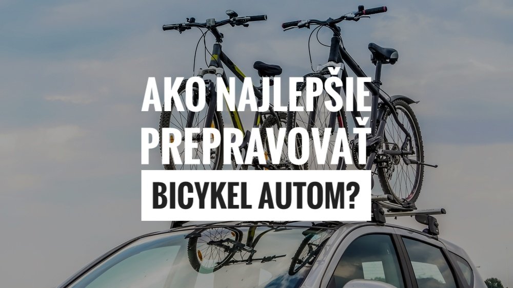 Ako najlepšie prepravovať bicykel autom? Ako najlepšie prepravovať bicykel autom?