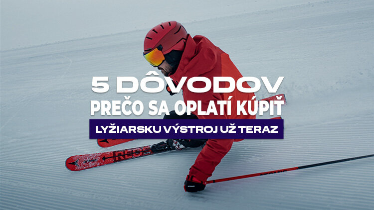 5 dôvodov, prečo sa oplatí kúpiť lyžiarsku výstroj už teraz 5 dôvodov, prečo sa oplatí kúpiť lyžiarsku výstroj už teraz