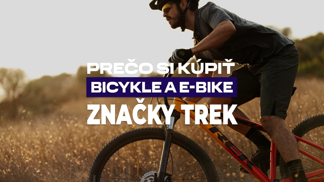 Prečo si kúpiť bicykel a e-bike značky Trek Prečo si kúpiť bicykel a e-bike značky Trek