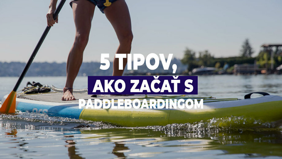 5 tipov, ako začať s paddleboardingom