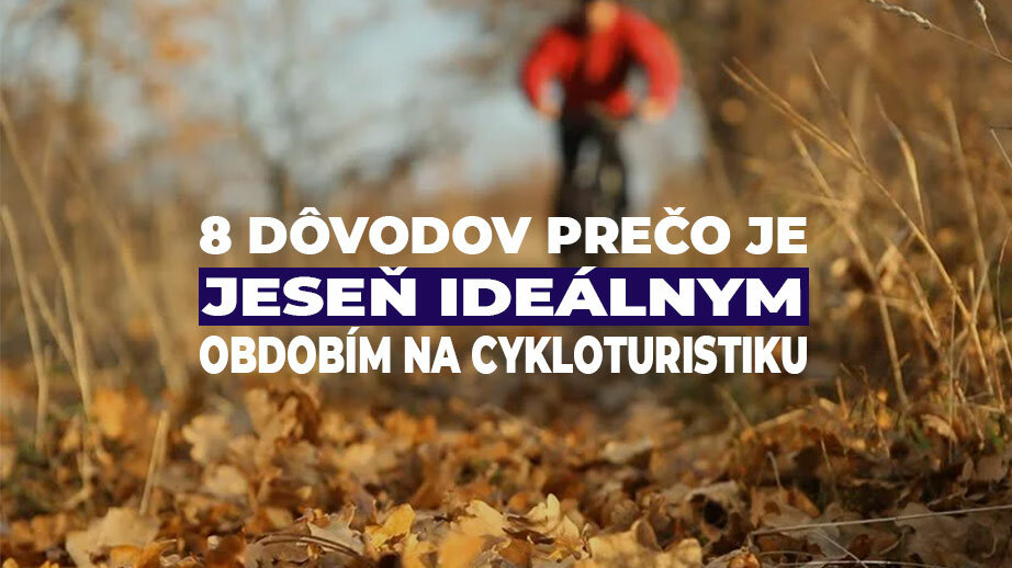 8 dôvodov, prečo je jeseň ideálnym obdobím na cyklistiku 8 dôvodov, prečo je jeseň ideálnym obdobím na cyklistiku