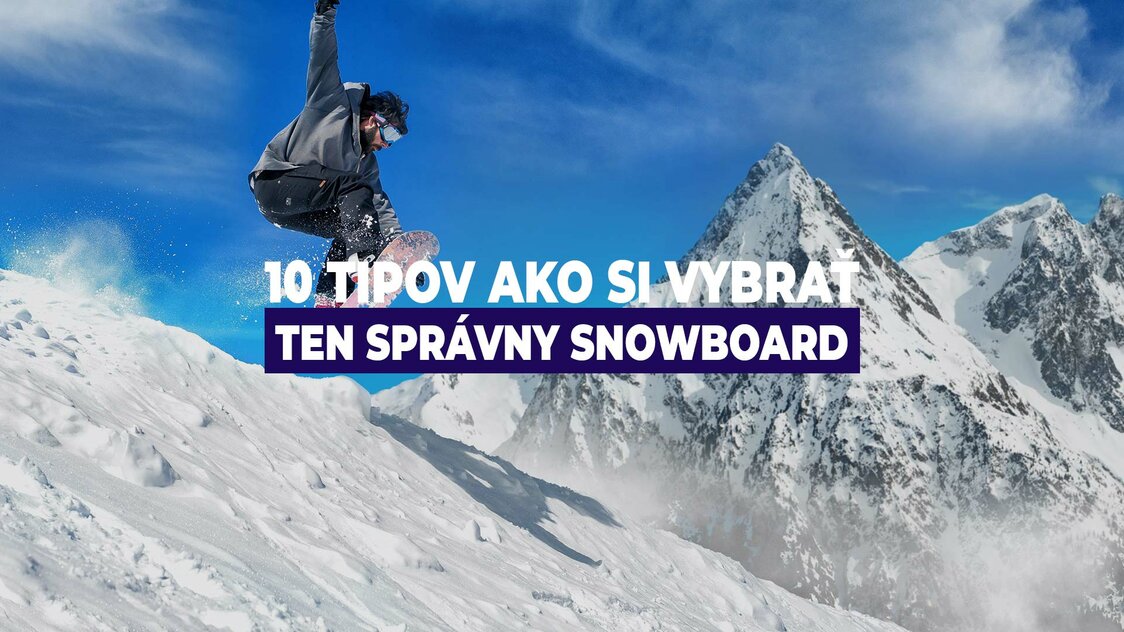 10 tipov ako si vybrať ten správny snowboard 10 tipov ako si vybrať ten správny snowboard