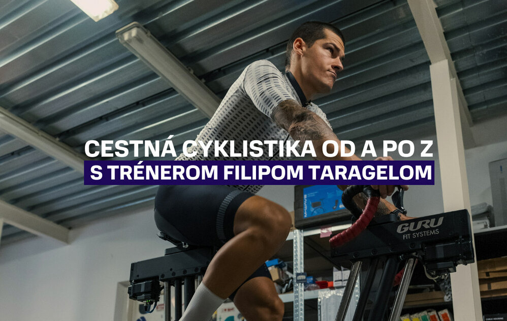 Cestná cyklistika od A po Z s trénerom Filipom Taragelom Cestná cyklistika od A po Z s trénerom Filipom Taragelom