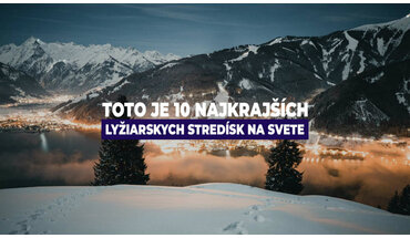 Dokonalé podmienky a dychberúce scenérie. Toto je 10 najkrajších lyžiarskych stredísk na svete